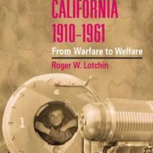 Fortress California, 1910-1961: From Warfare to Welfare